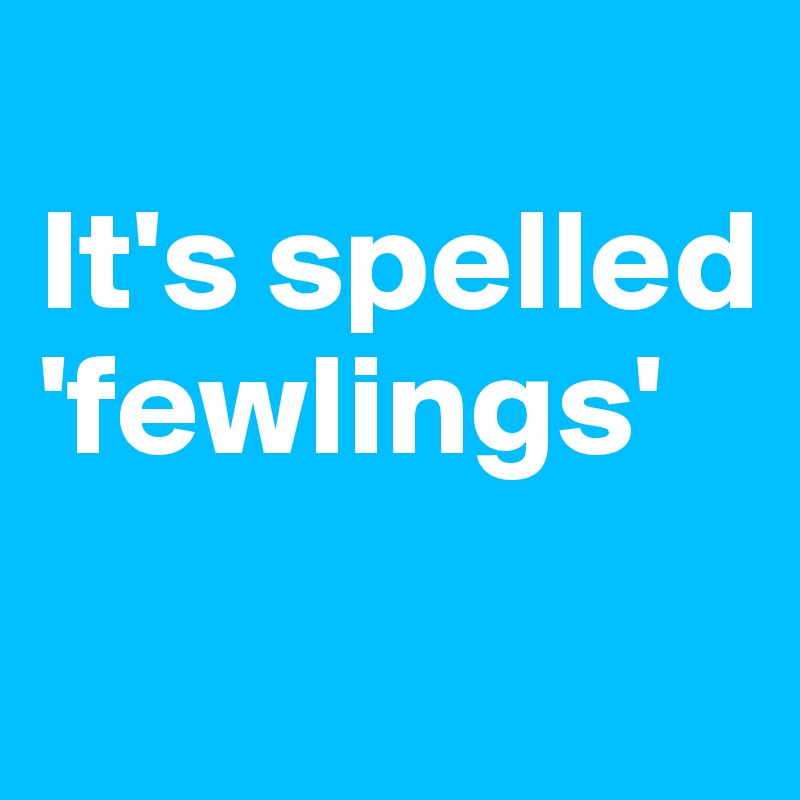 
It's spelled 'fewlings'
