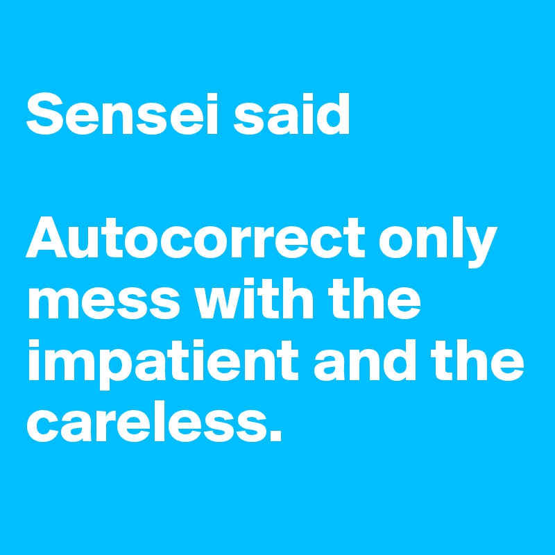
Sensei said 

Autocorrect only mess with the impatient and the careless.
