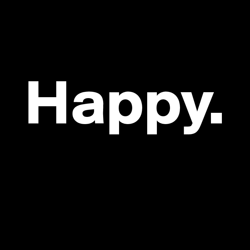 
 Happy.