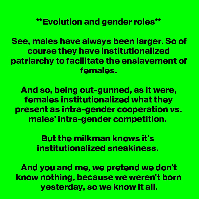 Evolution And Gender Roles** See, Males Have Always Been Larger. So Of  Course They Have