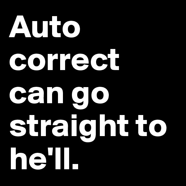 Auto correct can go straight to he'll.