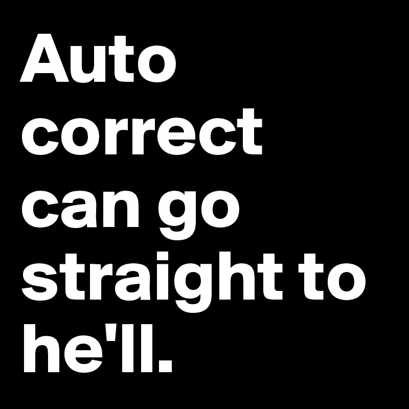 Auto correct can go straight to he'll.