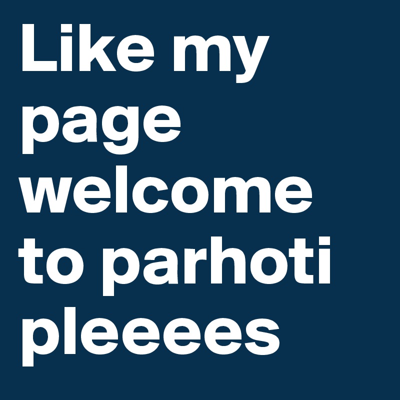 Like my page 
welcome to parhoti
pleeees