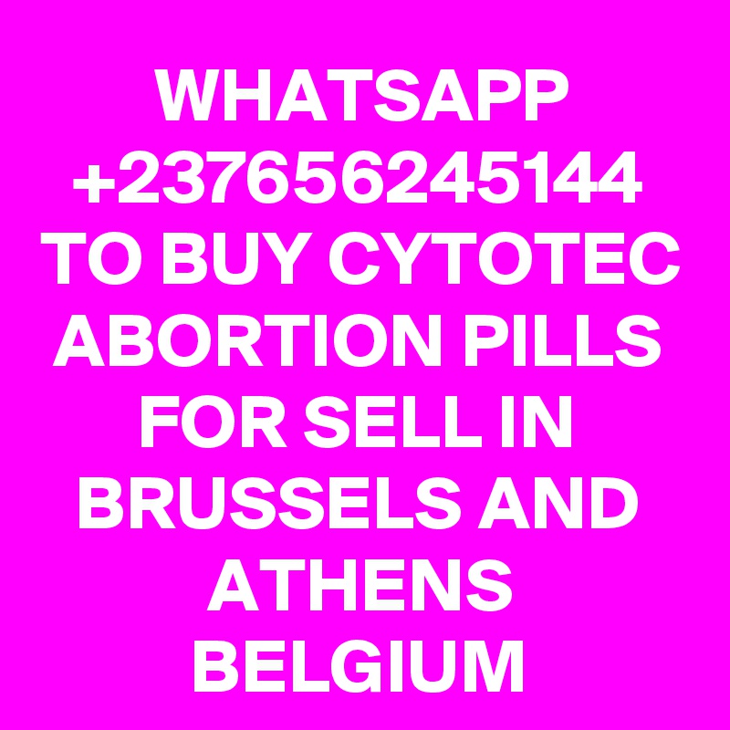 WHATSAPP
+237656245144 TO BUY CYTOTEC ABORTION PILLS FOR SELL IN BRUSSELS AND ATHENS BELGIUM