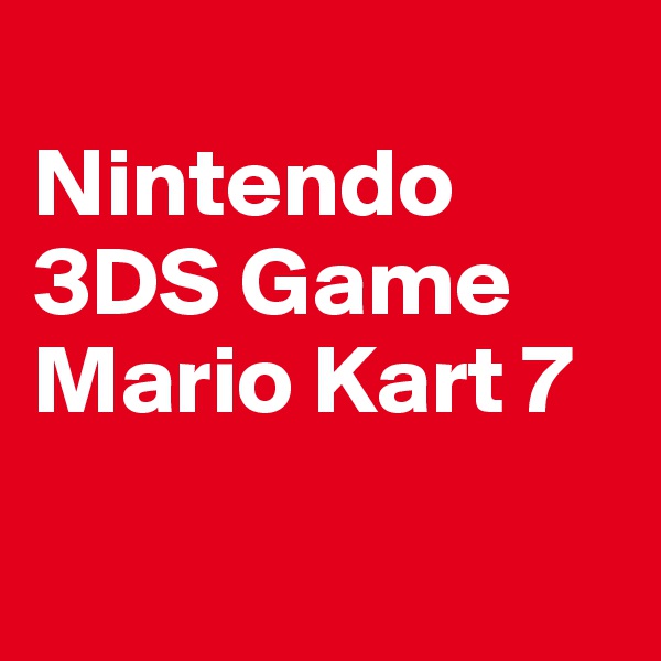 
Nintendo 3DS Game
Mario Kart 7

