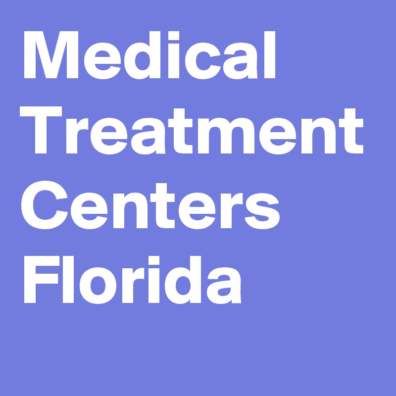 Medical Treatment Centers Florida 