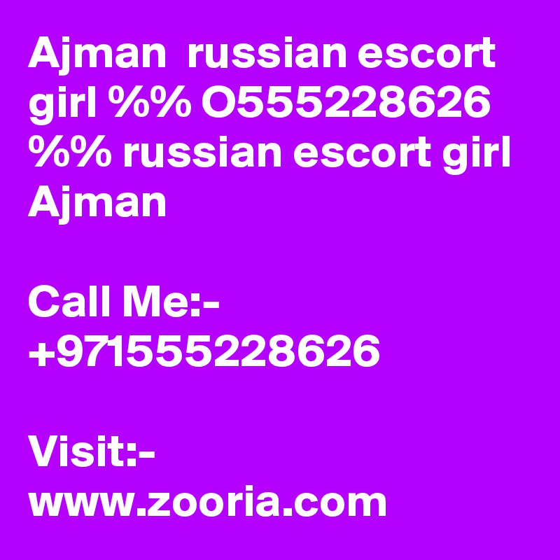 Ajman  russian escort girl %% O555228626 %% russian escort girl Ajman 

Call Me:- +971555228626

Visit:- www.zooria.com