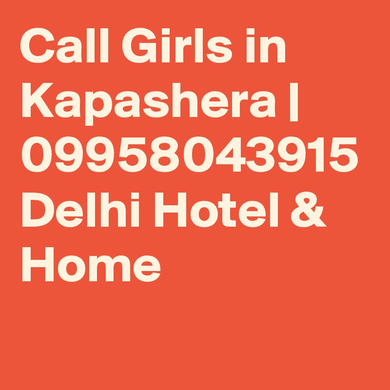 Call Girls in Kapashera | 09958043915 Delhi Hotel & Home