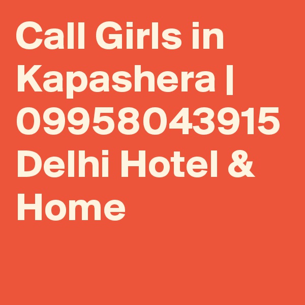Call Girls in Kapashera | 09958043915 Delhi Hotel & Home