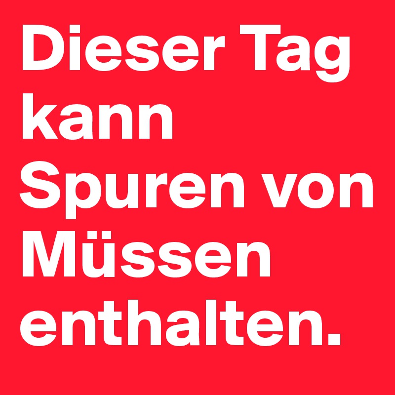Dieser Tag kann Spuren von Müssen enthalten.