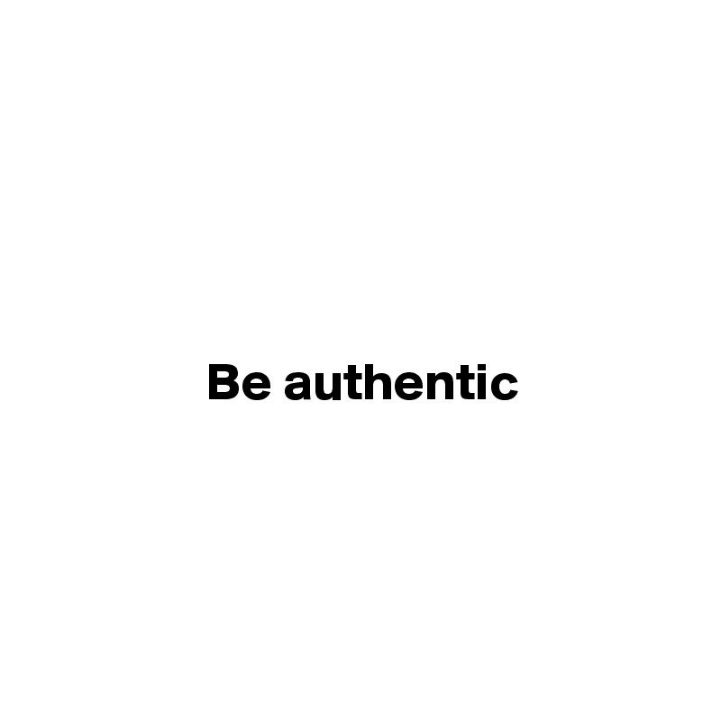 





                Be authentic




