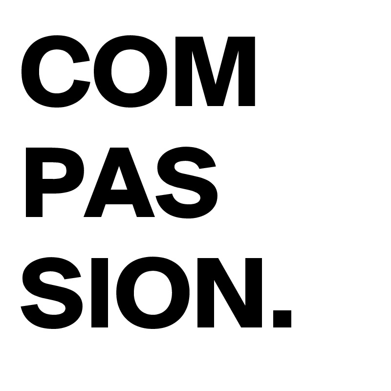 COM
PAS
SION.