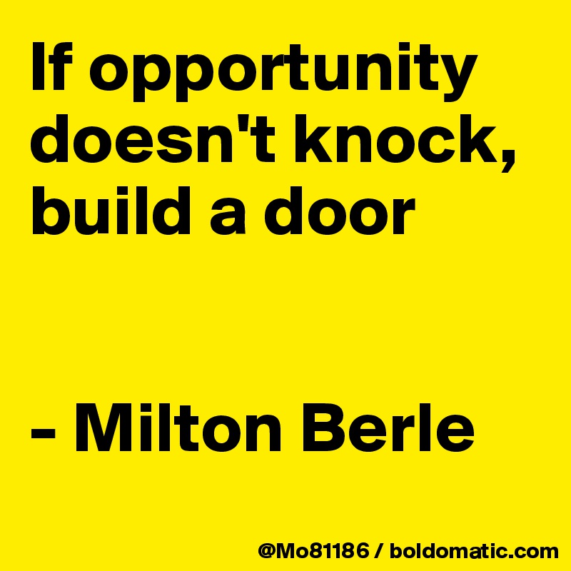 If Opportunity Doesn T Knock Build A Door Milton Berle Post By Mo On Boldomatic