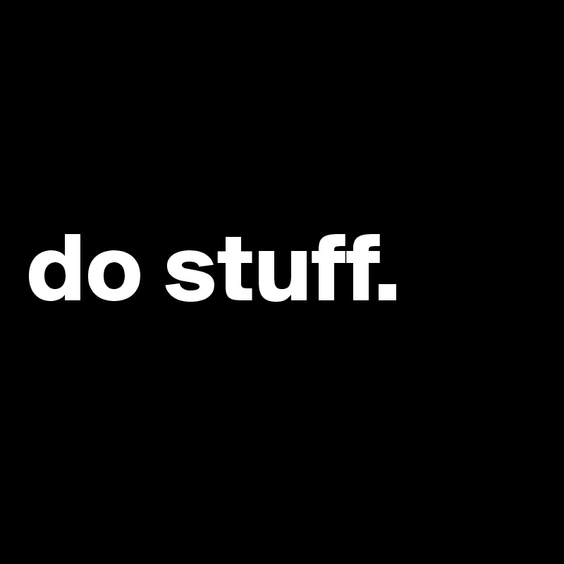 

do stuff.

