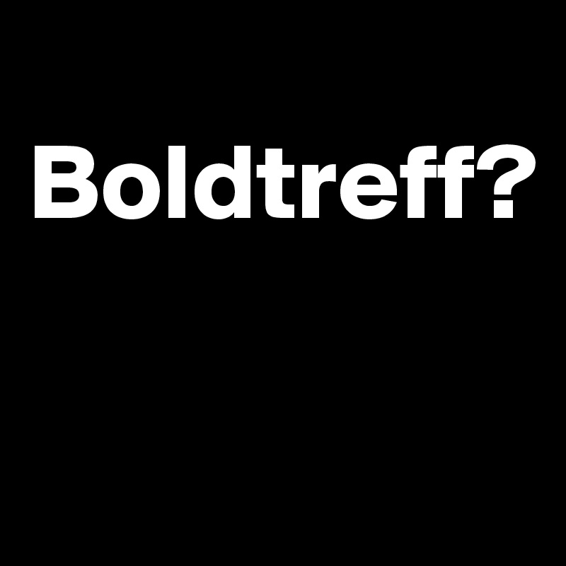 
Boldtreff?

