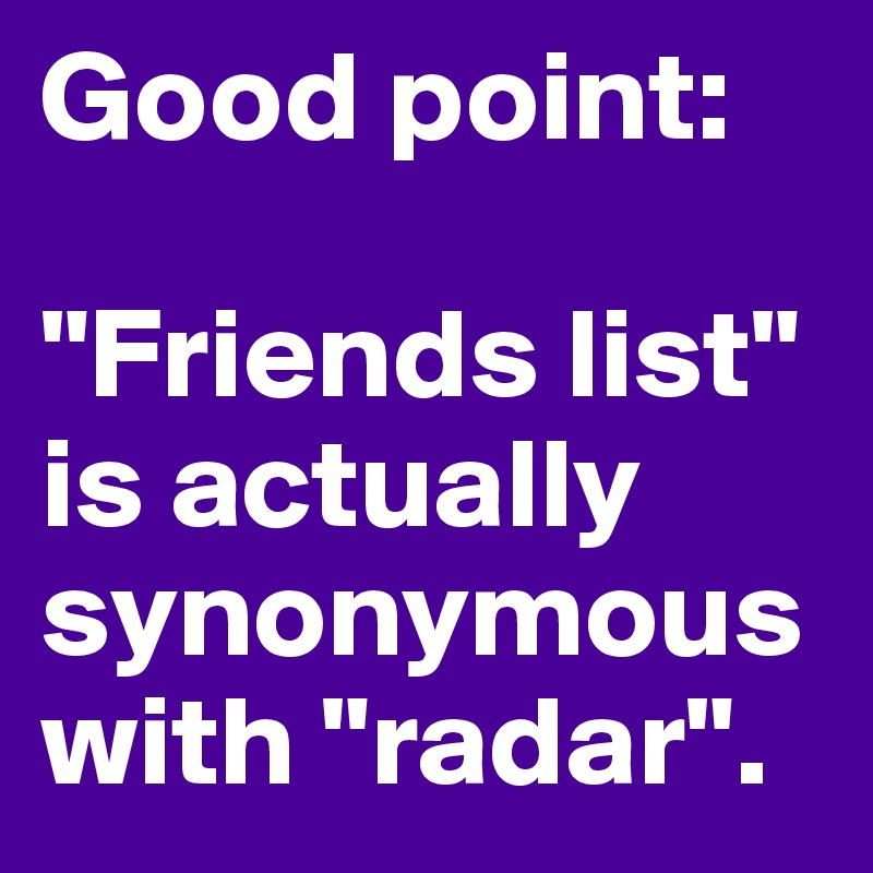 Good point: 

"Friends list" is actually synonymous with "radar".