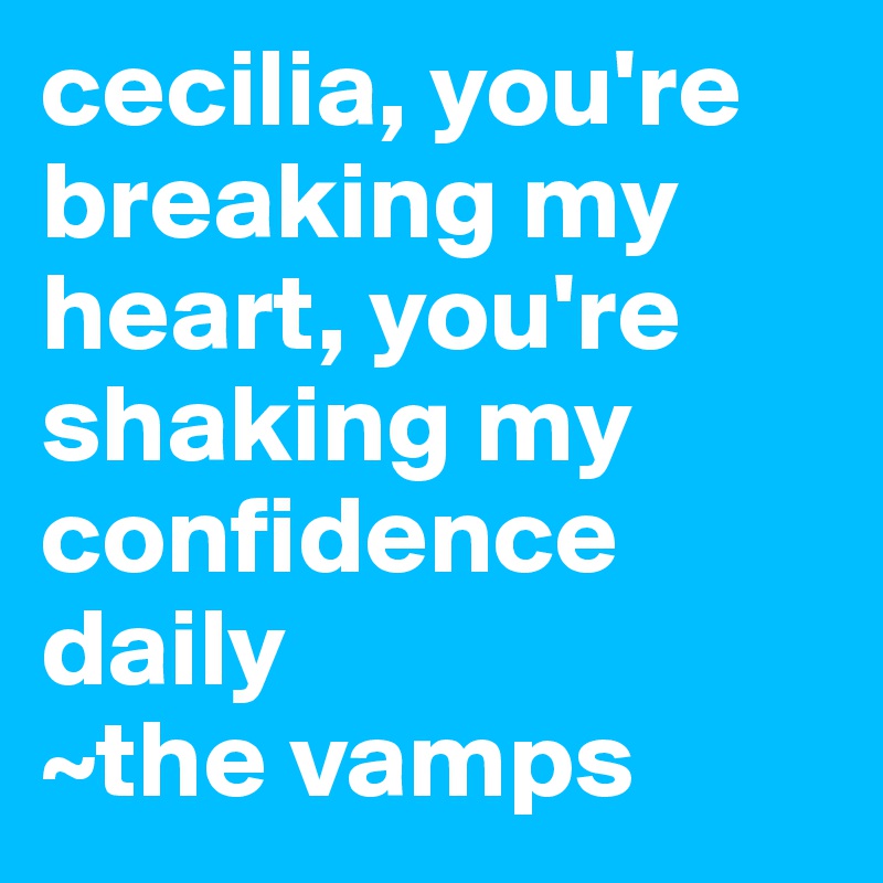 Cecilia You Re Breaking My Heart You Re Shaking My Confidence