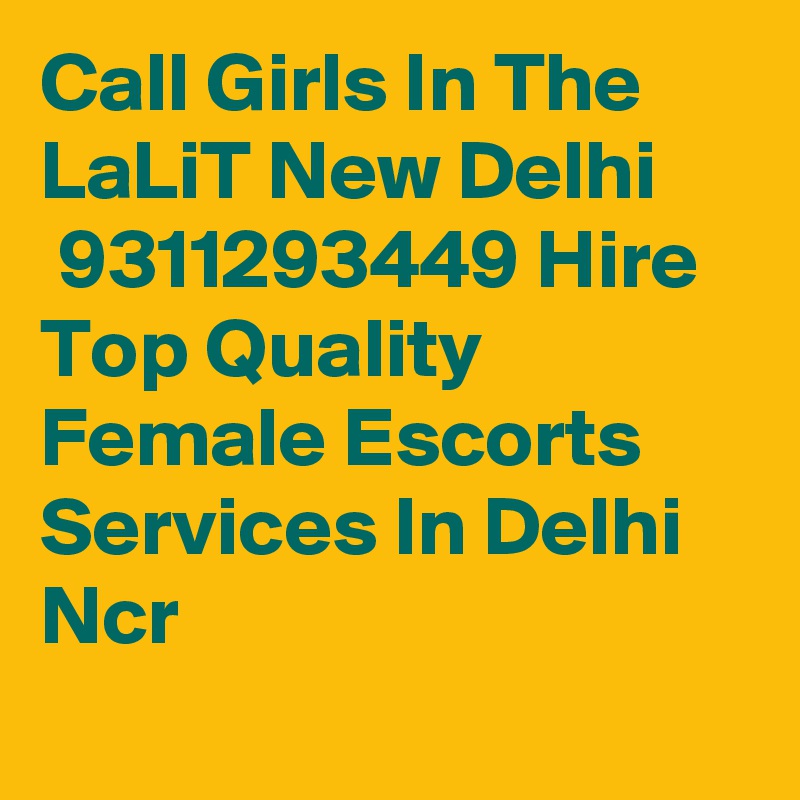 Call Girls In The LaLiT New Delhi
 9311293449 Hire Top Quality Female Escorts Services In Delhi Ncr
