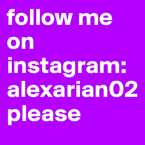 follow me on instagram:alexarian02         please