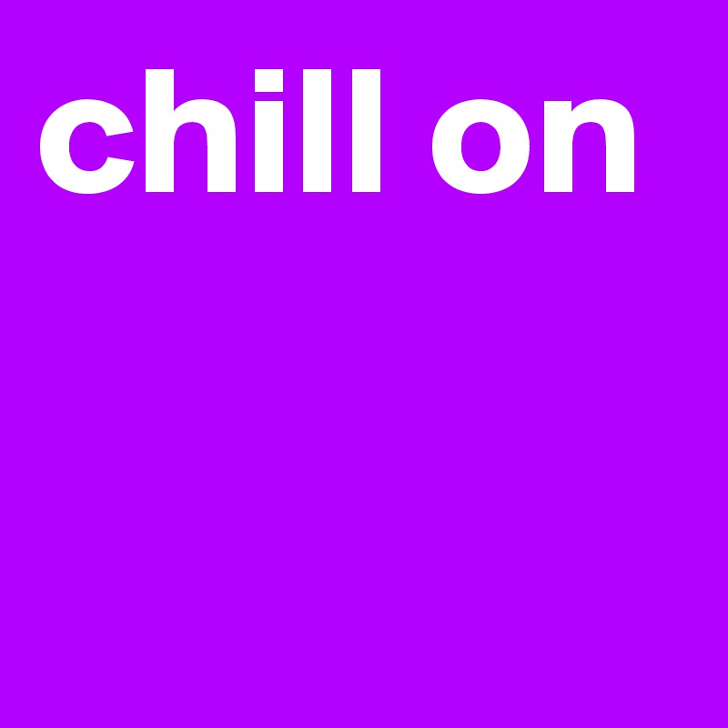 chill on 