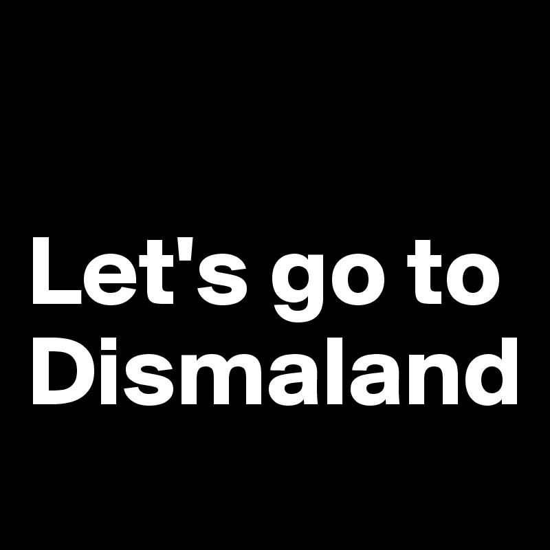 

Let's go to Dismaland