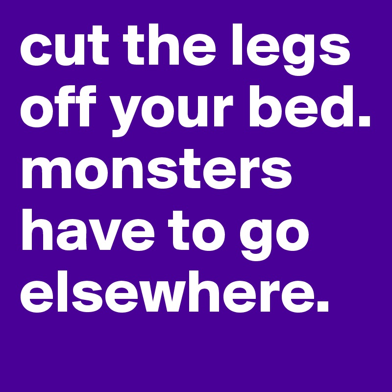 cut the legs off your bed. monsters have to go elsewhere. 