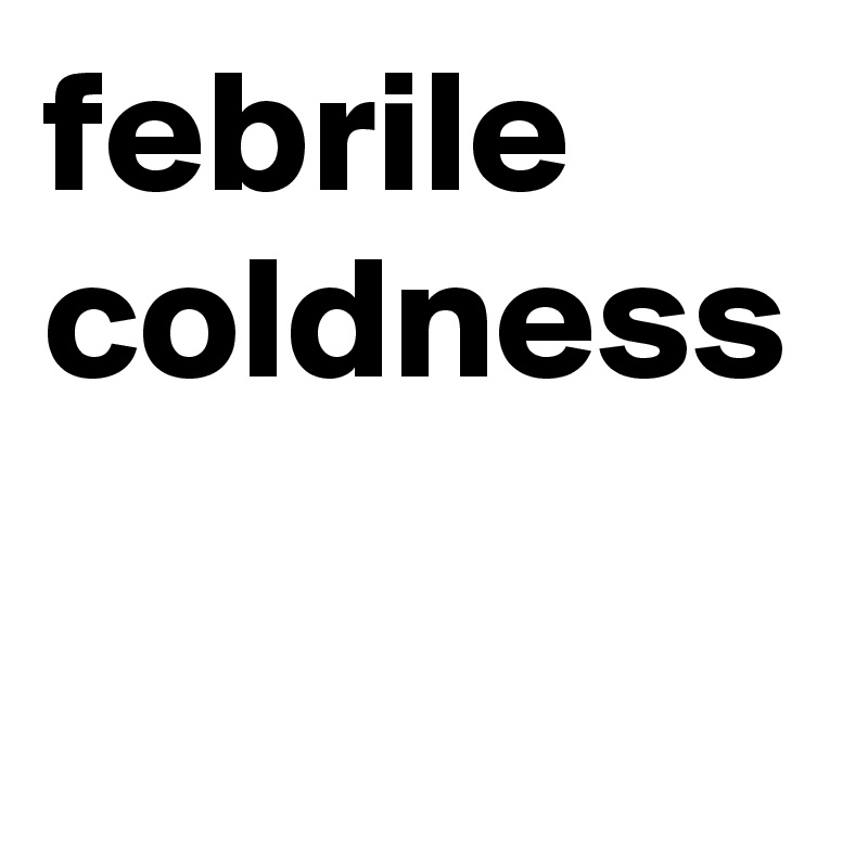 febrile coldness