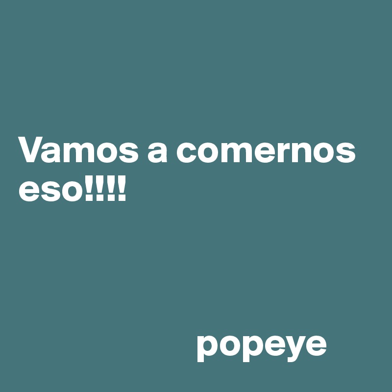 


Vamos a comernos eso!!!!



                       popeye