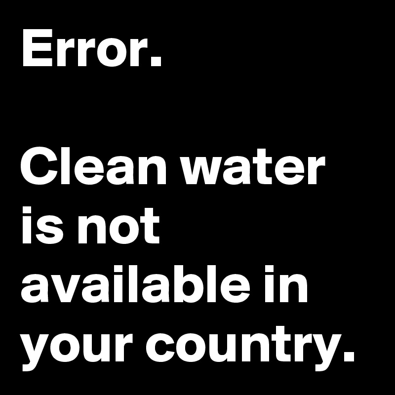 Error.

Clean water is not available in your country.