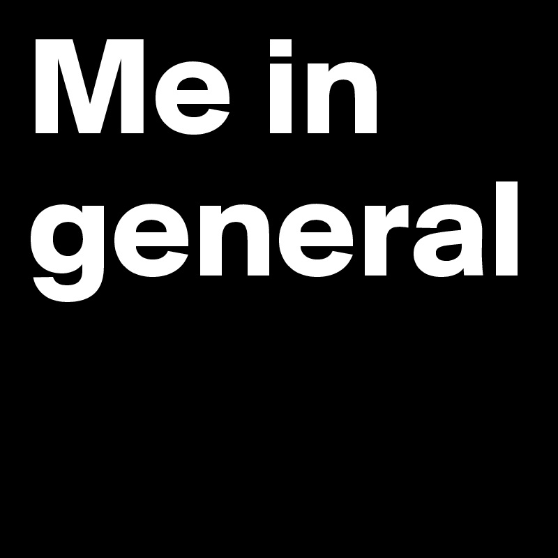 Me in general