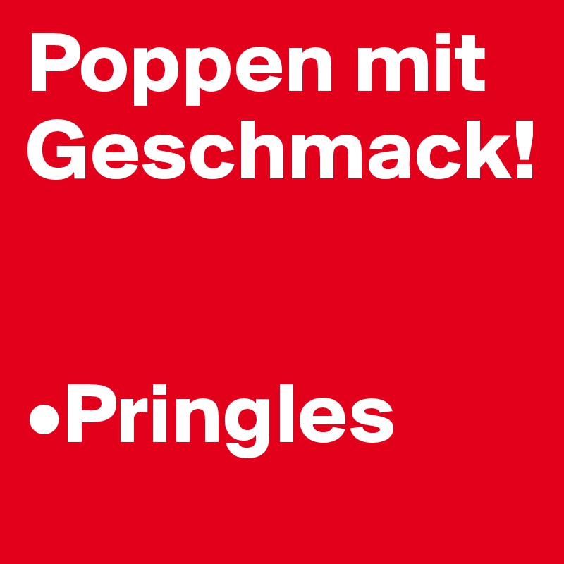 Poppen mit Geschmack!


•Pringles