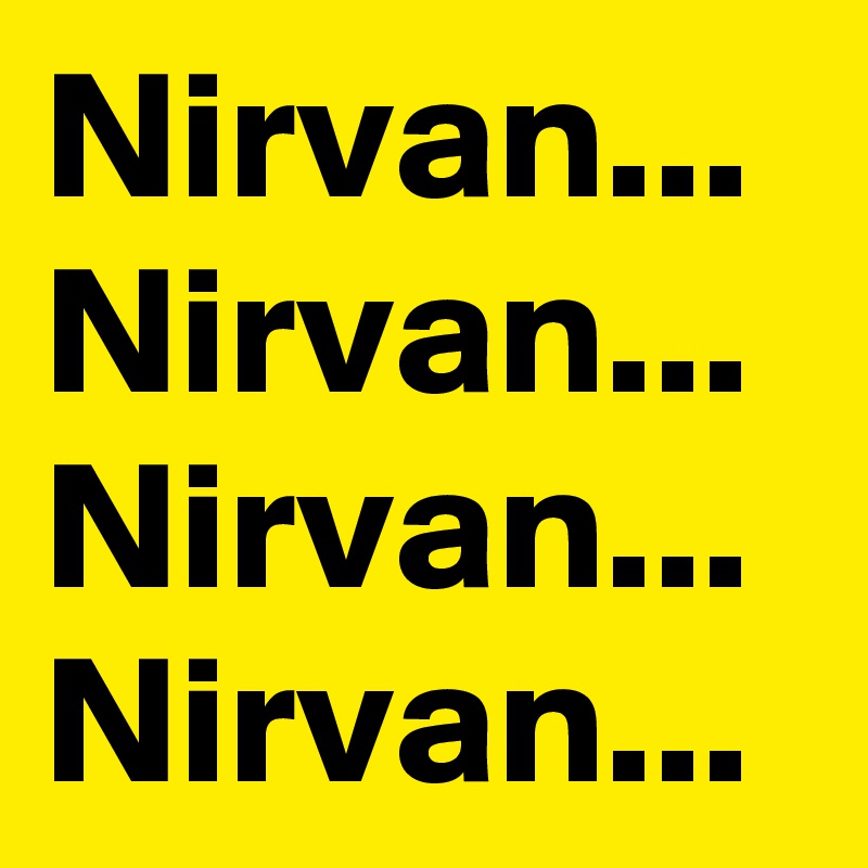 Nirvan...
Nirvan...
Nirvan...
Nirvan...
