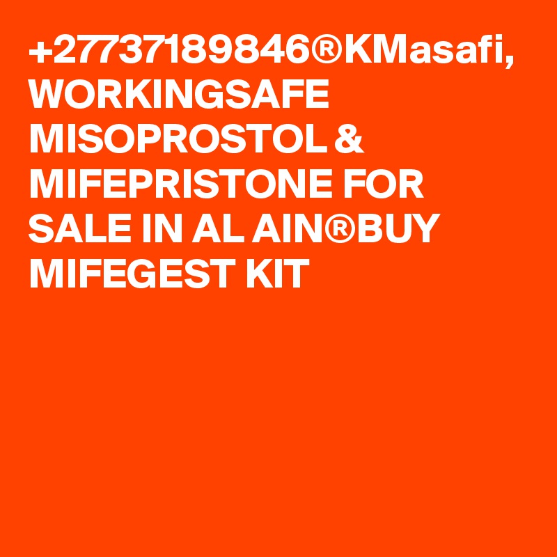 +27737189846®KMasafi, WORKINGSAFE MISOPROSTOL & MIFEPRISTONE FOR SALE IN AL AIN®BUY MIFEGEST KIT