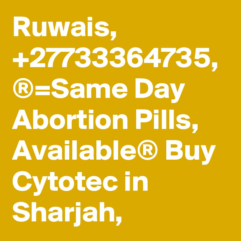 Ruwais, +27733364735, ®=Same Day Abortion Pills, Available® Buy Cytotec in Sharjah,