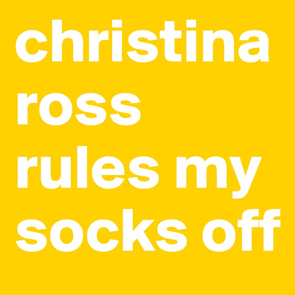 christina ross rules my socks off