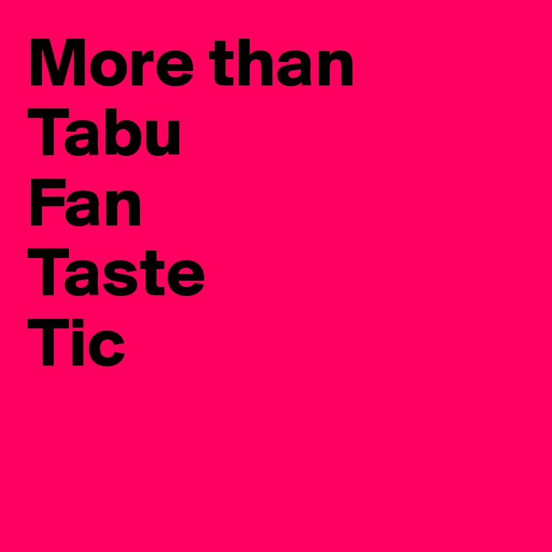 More than Tabu
Fan
Taste
Tic 

