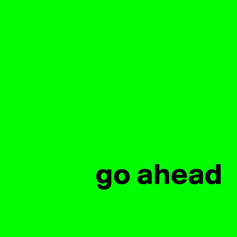 




              go ahead
