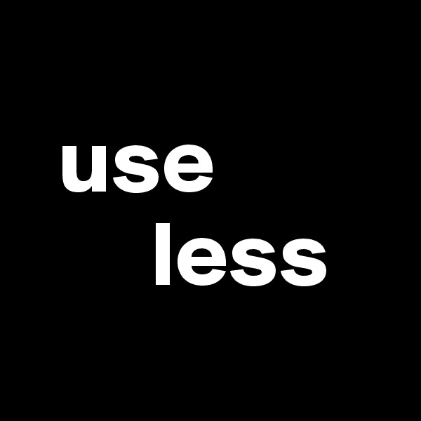   
  use 
       less
