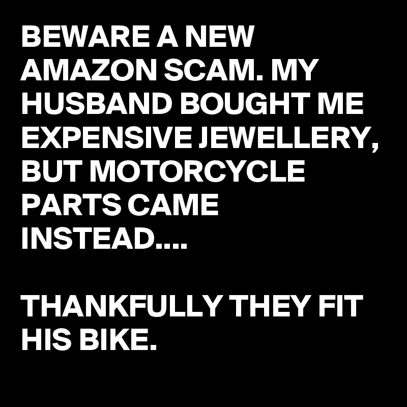Beware A New Amazon Scam My Husband Bought Me Expensive Jewellery But Motorcycle Parts Came
