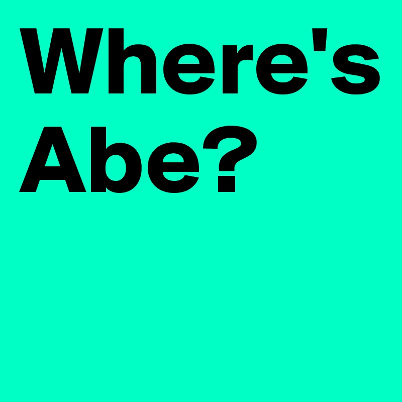 Where's 
Abe?
