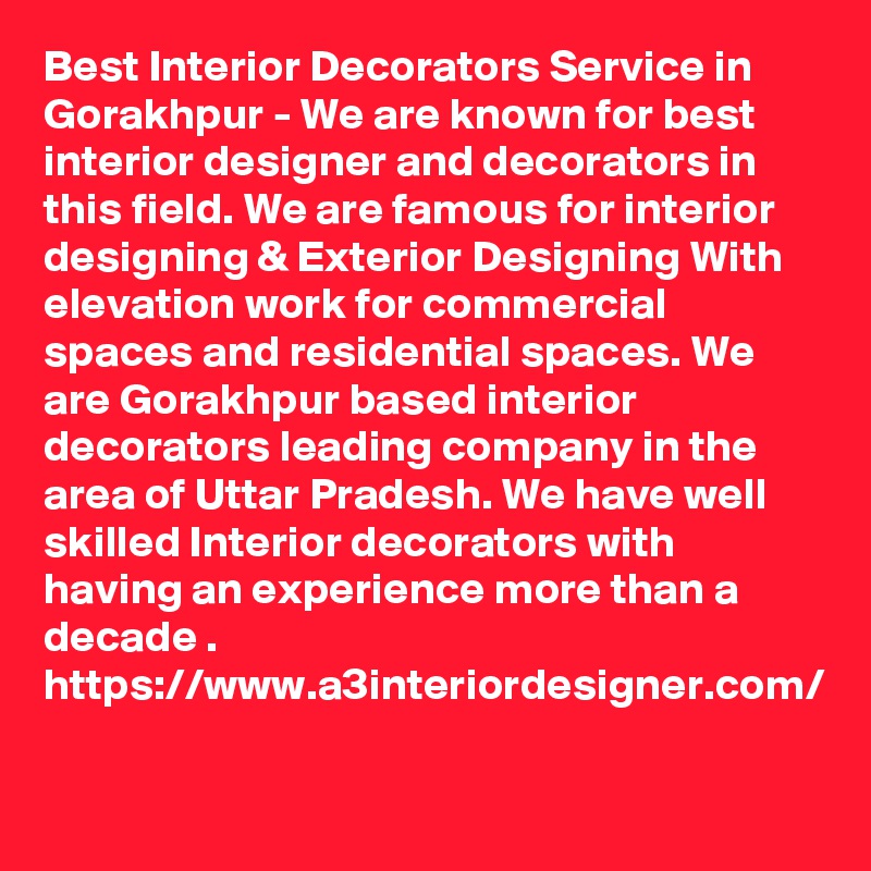 Best Interior Decorators Service in Gorakhpur - We are known for best interior designer and decorators in this field. We are famous for interior designing & Exterior Designing With elevation work for commercial spaces and residential spaces. We are Gorakhpur based interior decorators leading company in the area of Uttar Pradesh. We have well skilled Interior decorators with having an experience more than a decade .
https://www.a3interiordesigner.com/