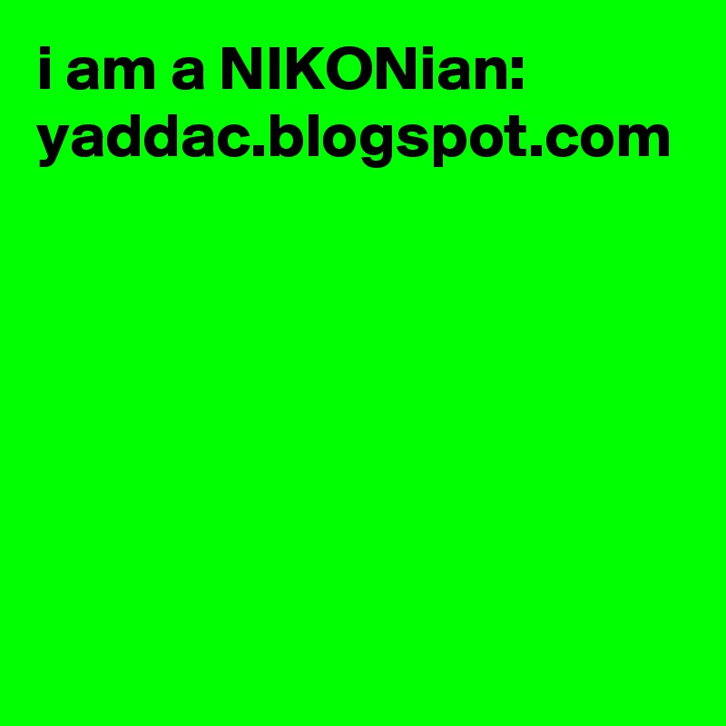 i am a NIKONian: yaddac.blogspot.com