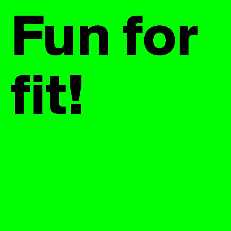 Fun for fit!