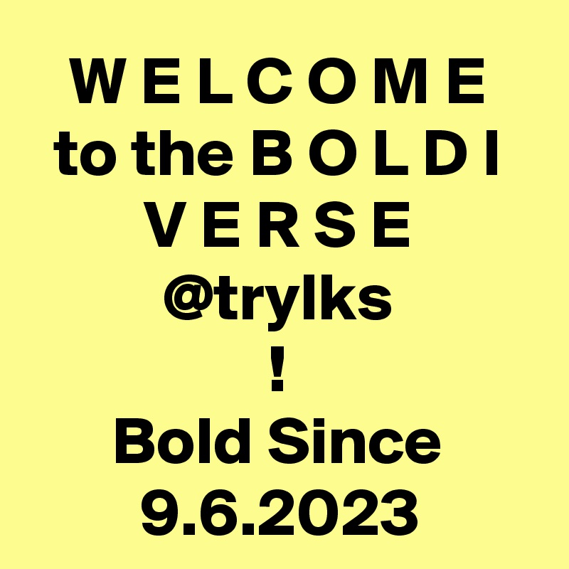 W E L C O M E
to the B O L D I V E R S E
@trylks
!
Bold Since 9.6.2023