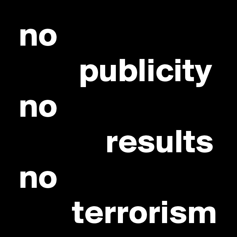  no 
          publicity
 no 
              results
 no 
         terrorism