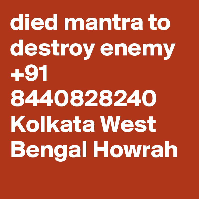 died mantra to destroy enemy  +91 8440828240  Kolkata West Bengal Howrah 