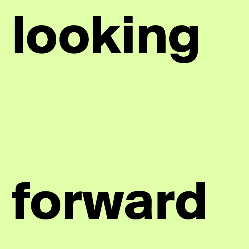 looking


forward
