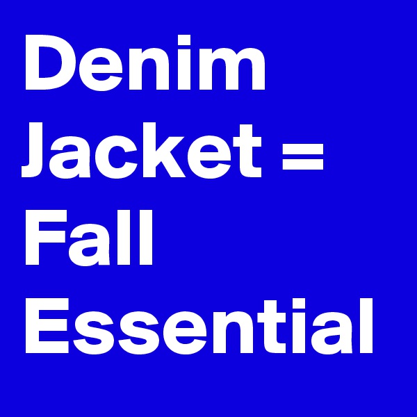 Denim Jacket = Fall Essential
