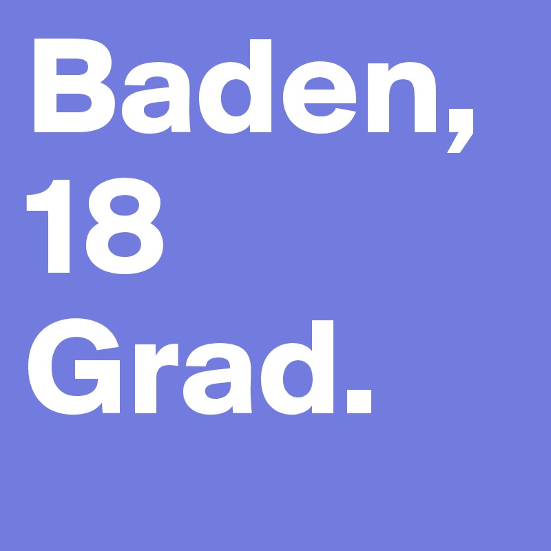 Baden, 18 Grad.