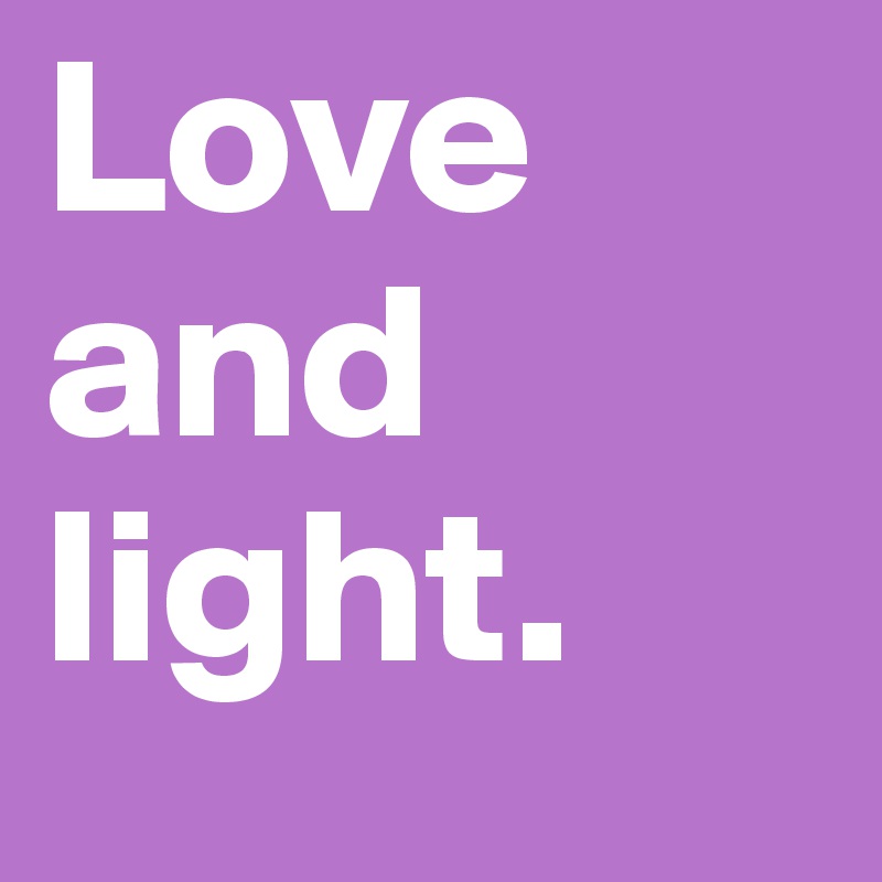 Love and light.